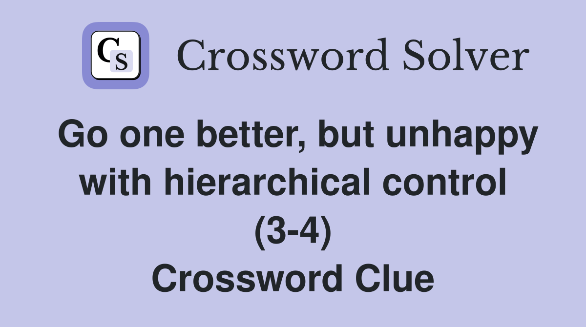 Go one better, but unhappy with hierarchical control (3-4) Crossword Clue