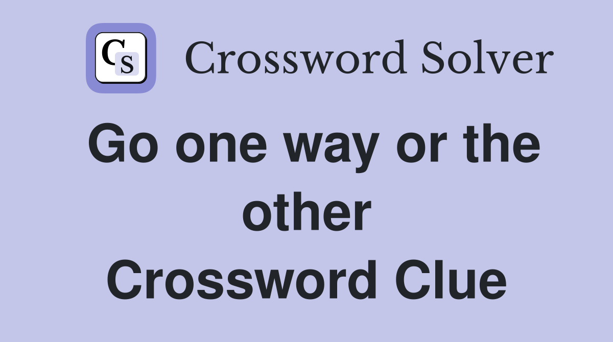 Go one way or the other Crossword Clue