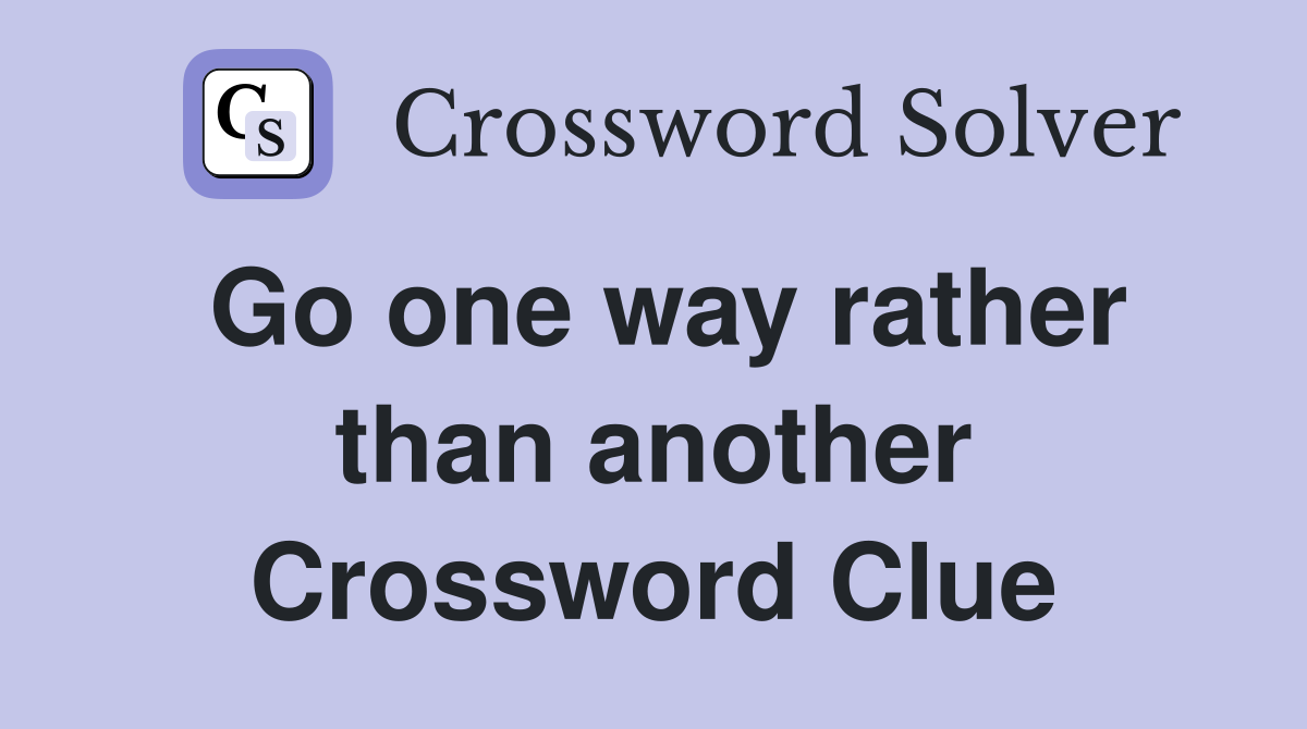 Go one way rather than another Crossword Clue