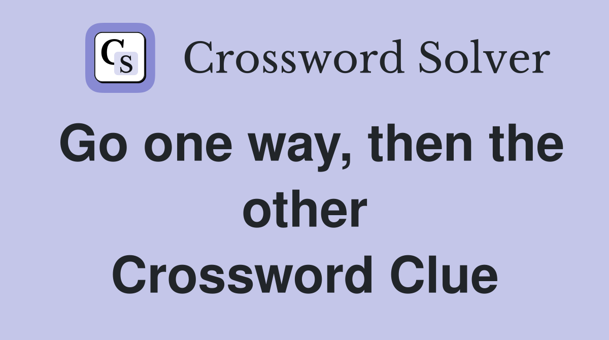 Go one way, then the other Crossword Clue