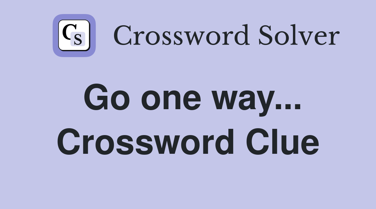 Go one way... Crossword Clue