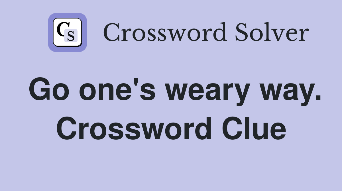 Go one's weary way. Crossword Clue