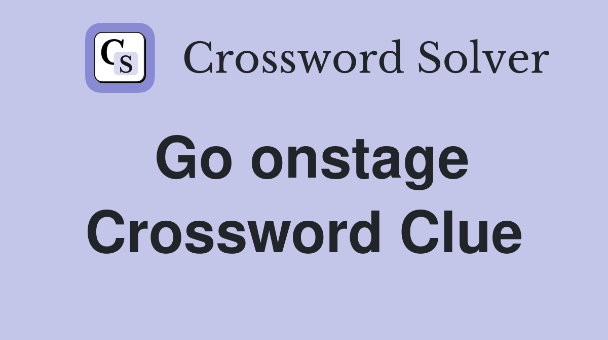 Go onstage Crossword Clue