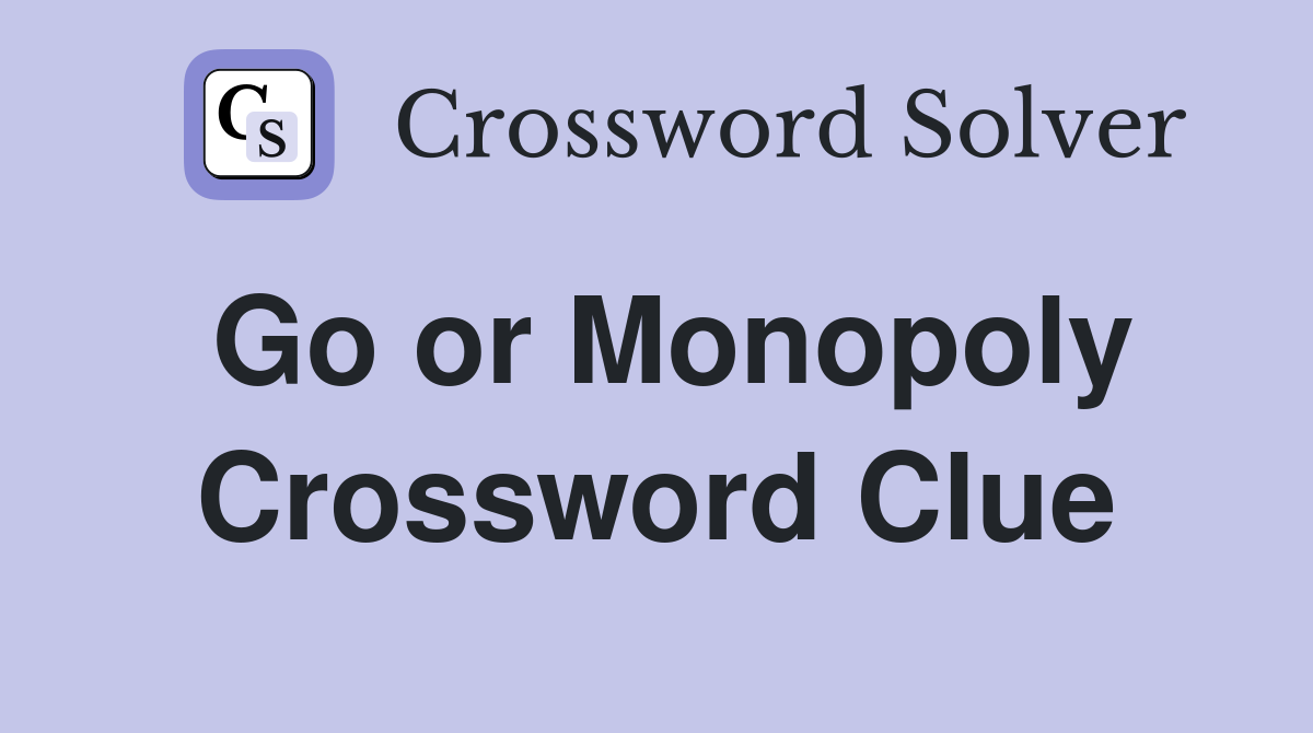 Go or Monopoly Crossword Clue