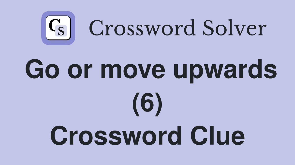 Go or move upwards (6) Crossword Clue