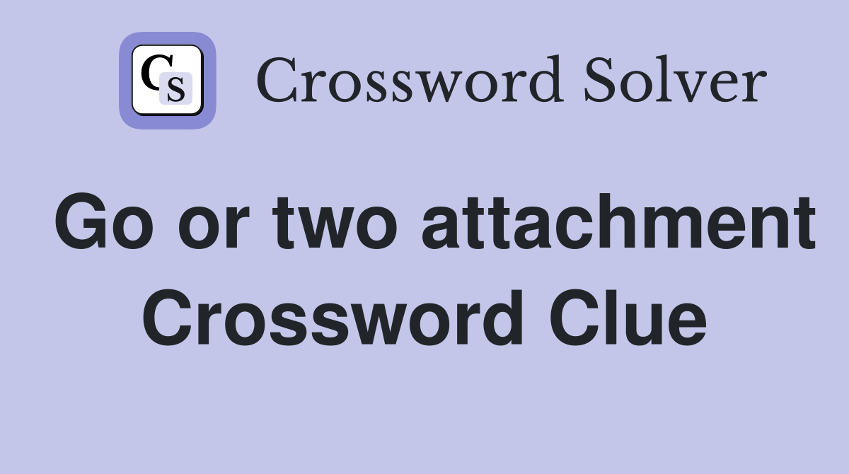 Go or two attachment Crossword Clue