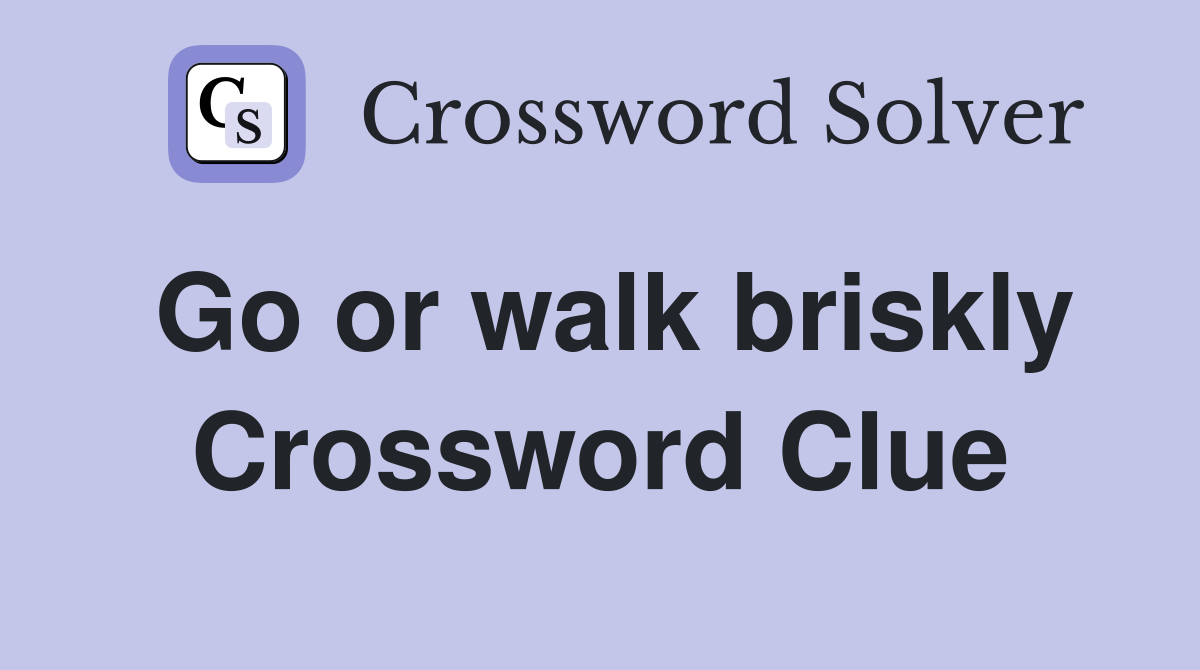 Go or walk briskly Crossword Clue