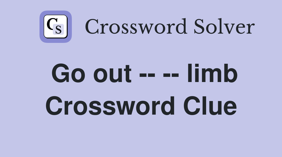 Go out -- -- limb Crossword Clue