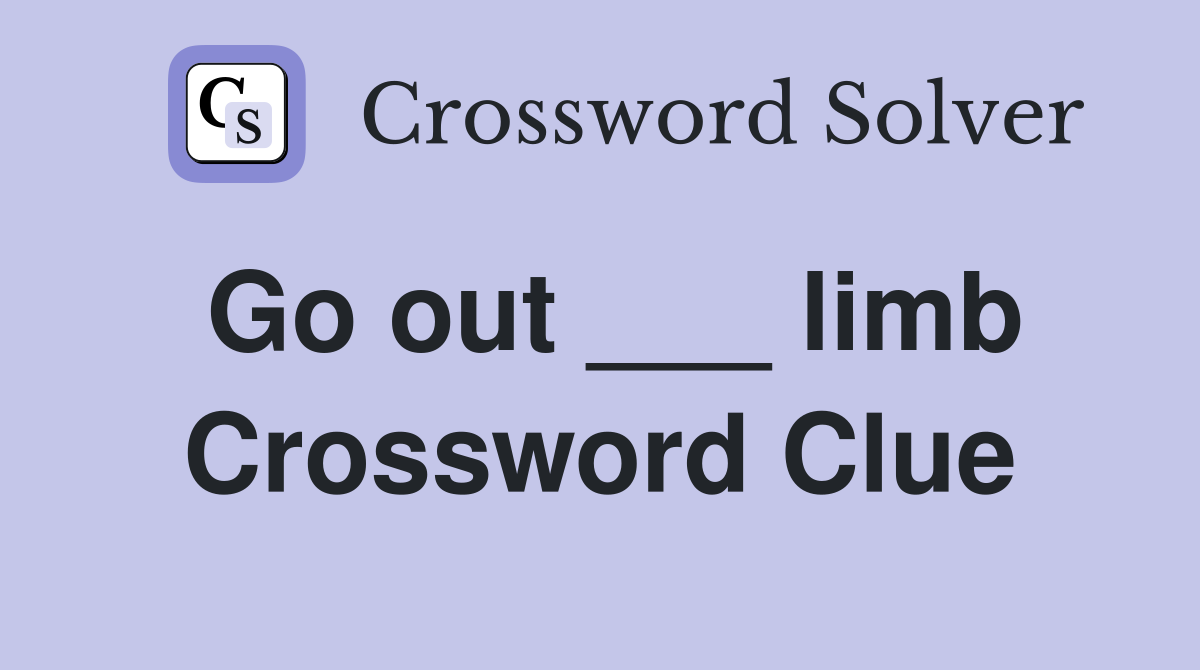Go out ___ limb Crossword Clue