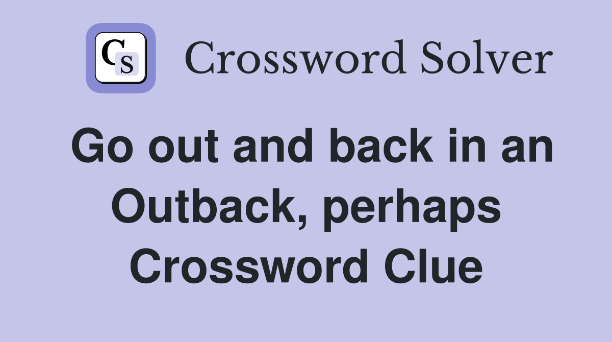 Go out and back in an Outback, perhaps Crossword Clue
