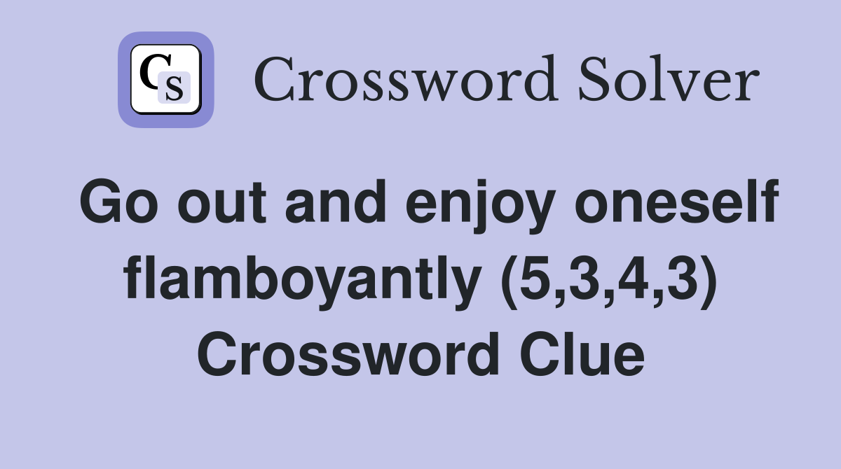 Go out and enjoy oneself flamboyantly (5,3,4,3) Crossword Clue