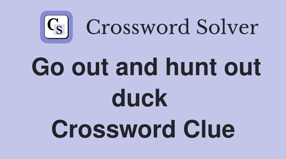 Go out and hunt out duck  Crossword Clue