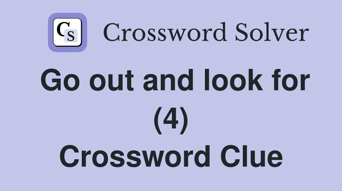 Go out and look for (4) Crossword Clue
