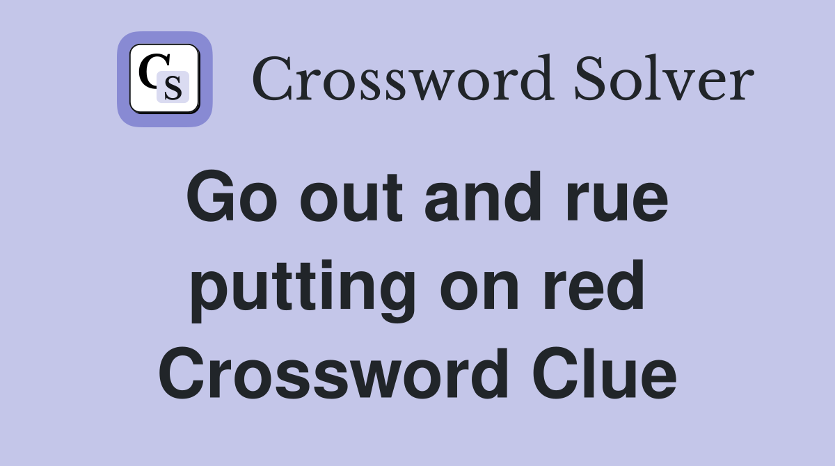 Go out and rue putting on red Crossword Clue