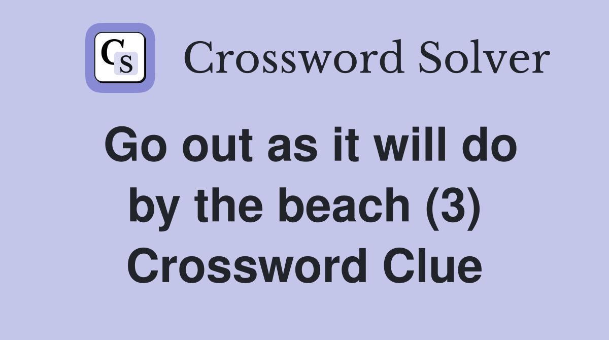 Go out as it will do by the beach (3) Crossword Clue