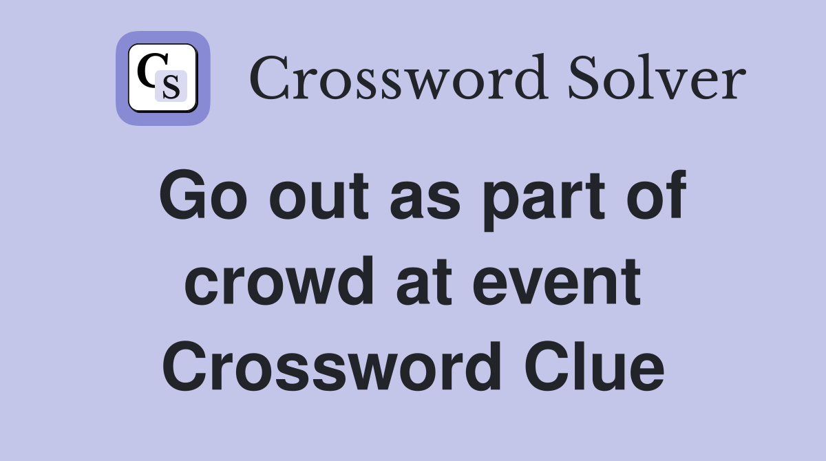 Go out as part of crowd at event Crossword Clue