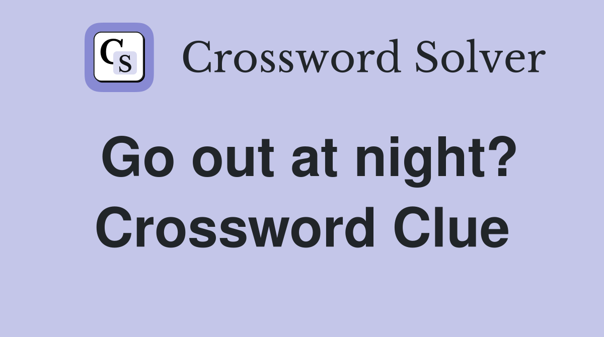 Go out at night? Crossword Clue