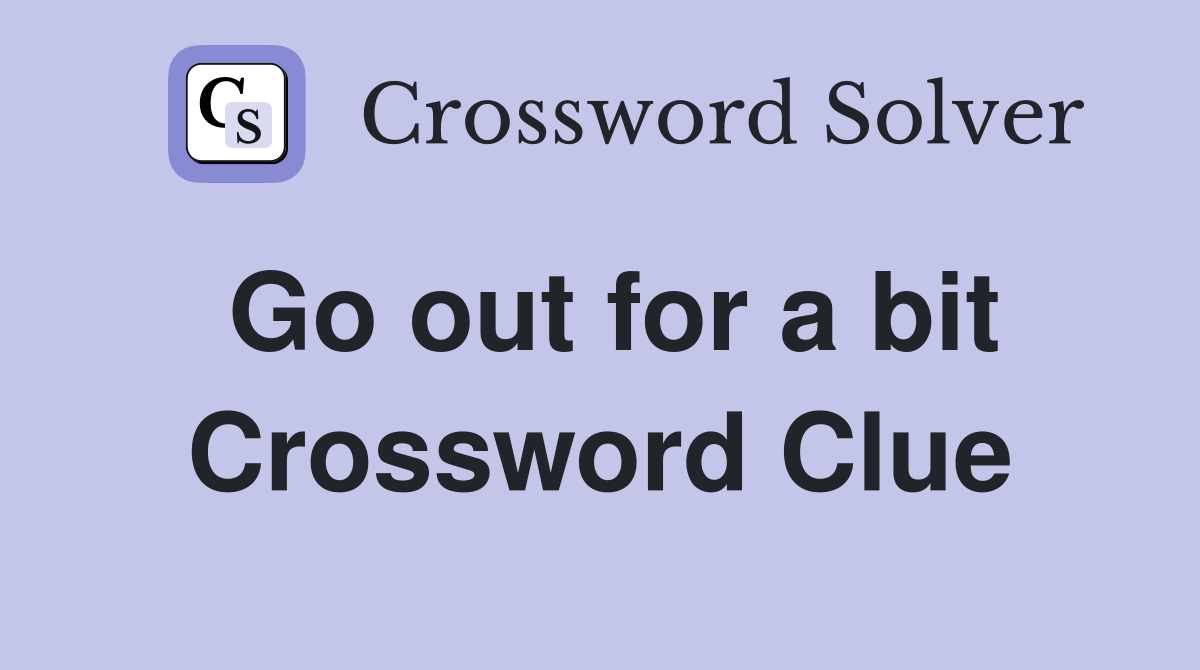 Go out for a bit Crossword Clue