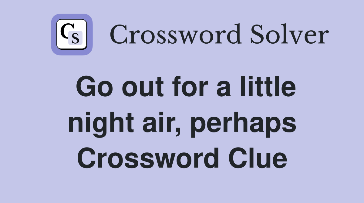Go out for a little night air, perhaps Crossword Clue