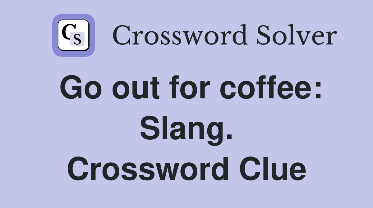 Go out for coffee: Slang. Crossword Clue