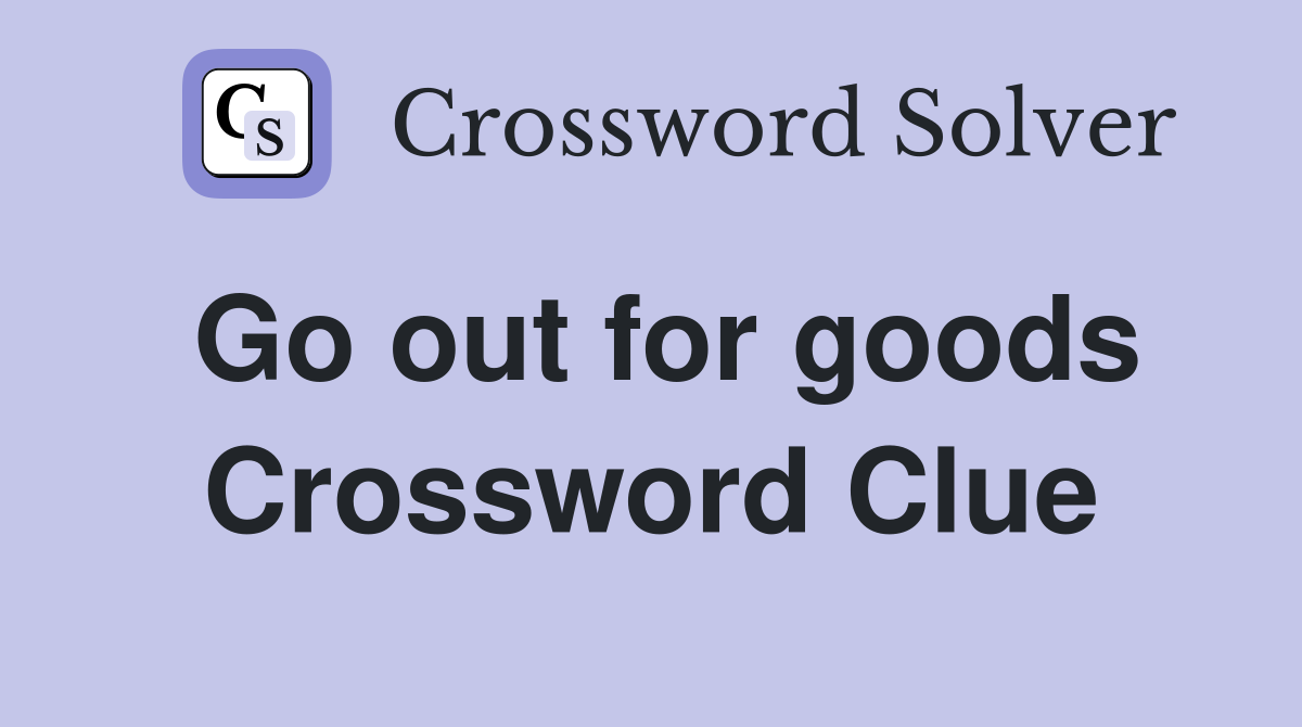 Go out for goods Crossword Clue