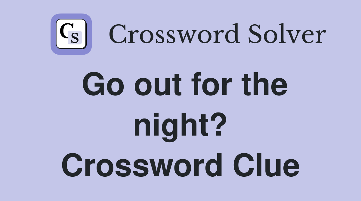 Go out for the night? Crossword Clue