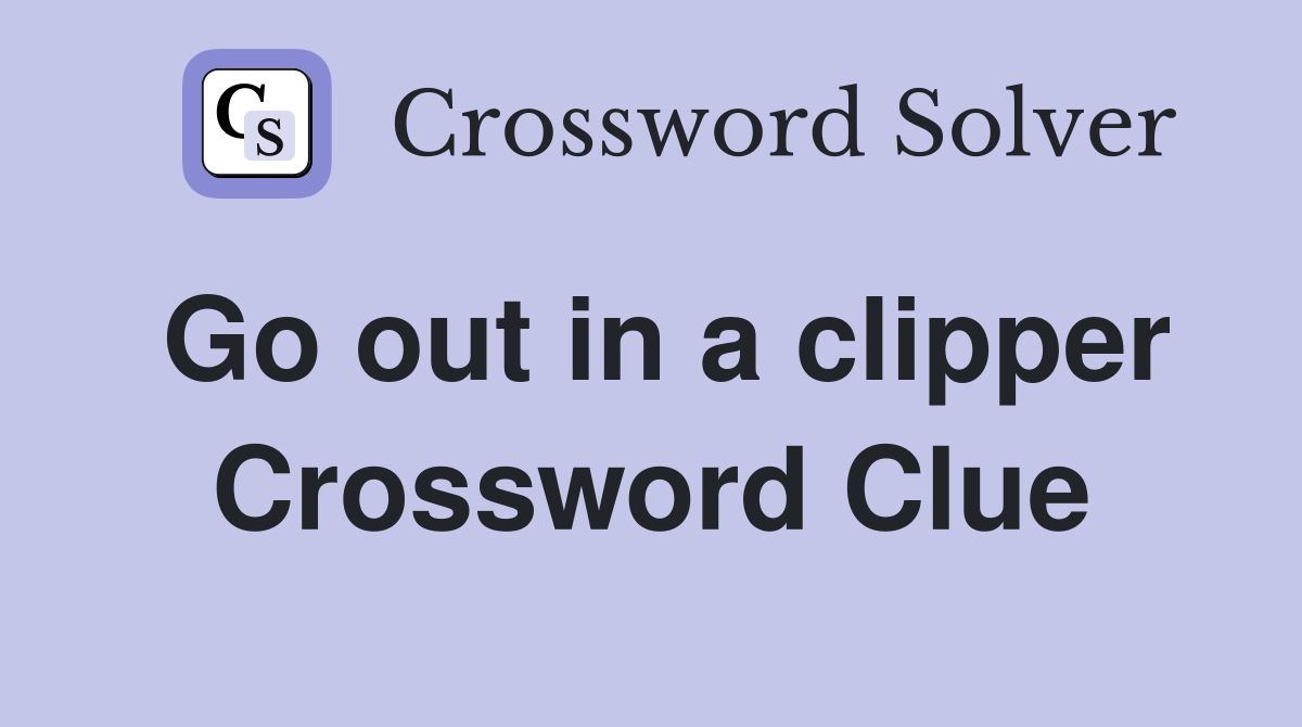 Go out in a clipper Crossword Clue
