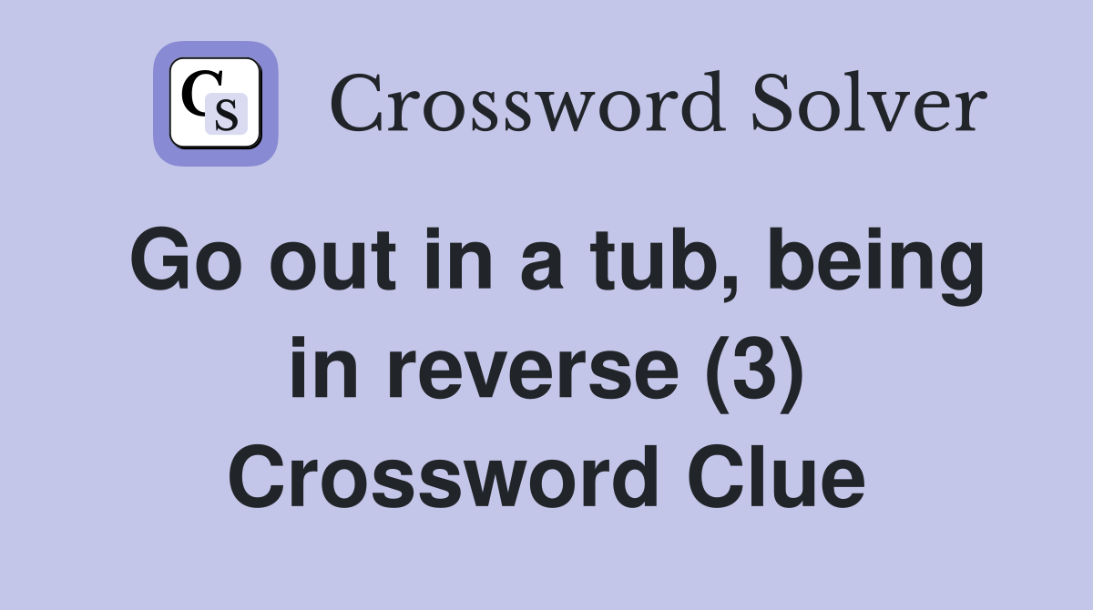 Go out in a tub, being in reverse (3) Crossword Clue