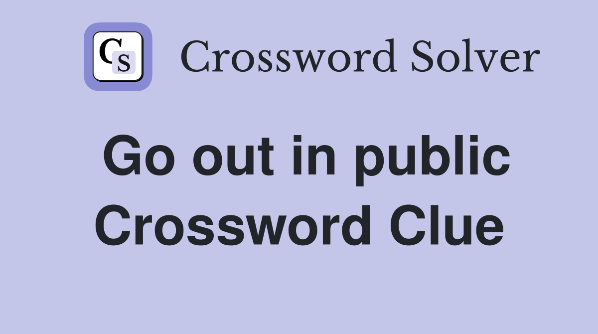 Go out in public Crossword Clue