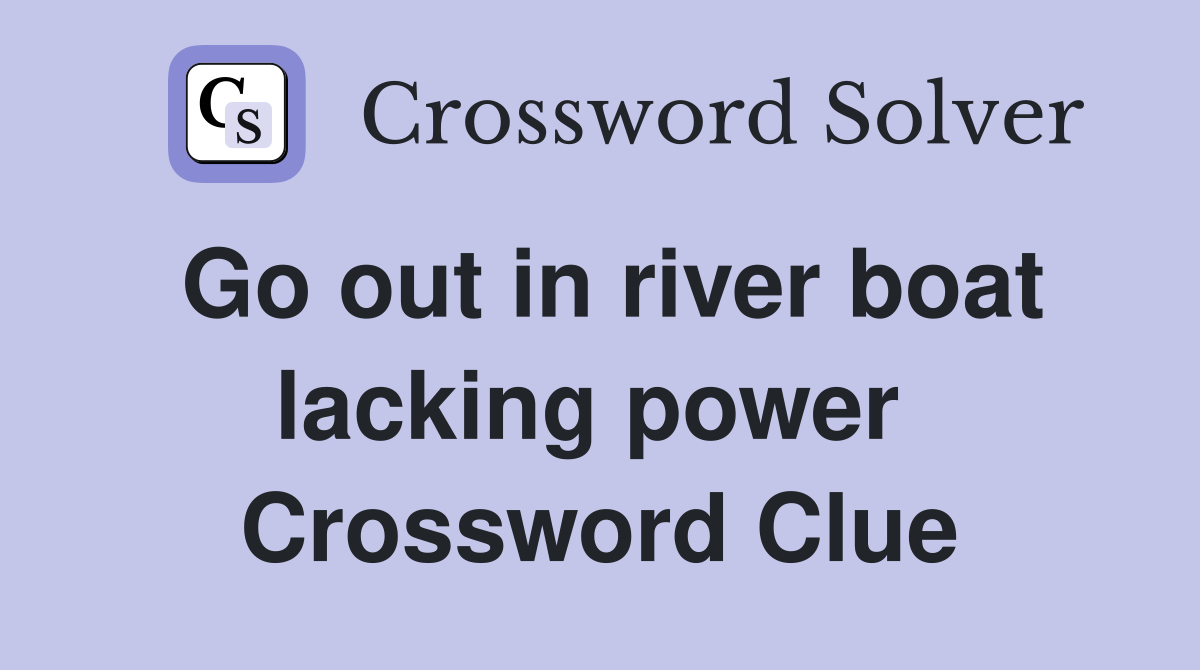 Go out in river boat lacking power  Crossword Clue