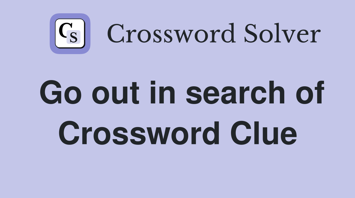 Go out in search of Crossword Clue