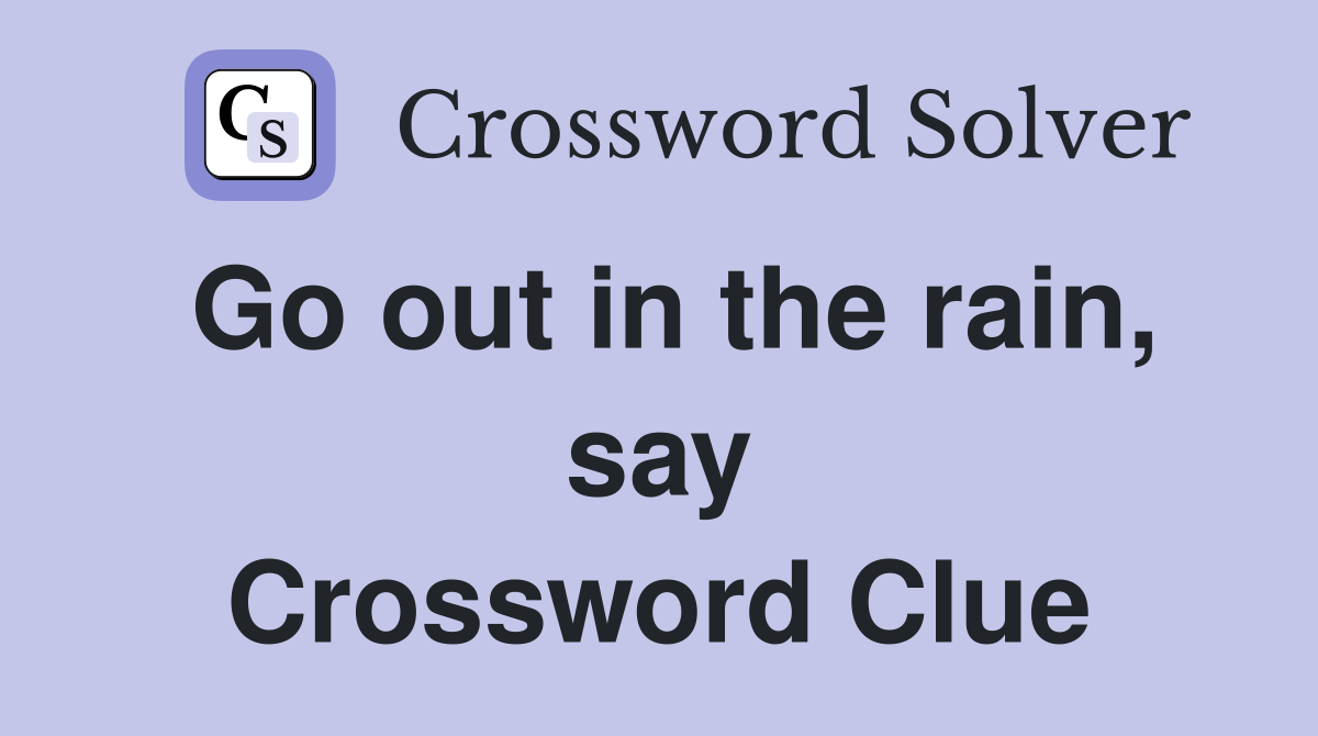 Go out in the rain, say Crossword Clue