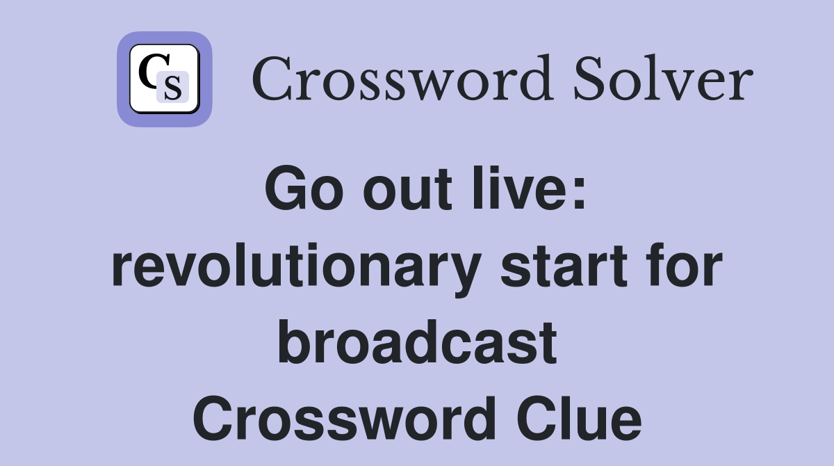 Go out live: revolutionary start for broadcast Crossword Clue