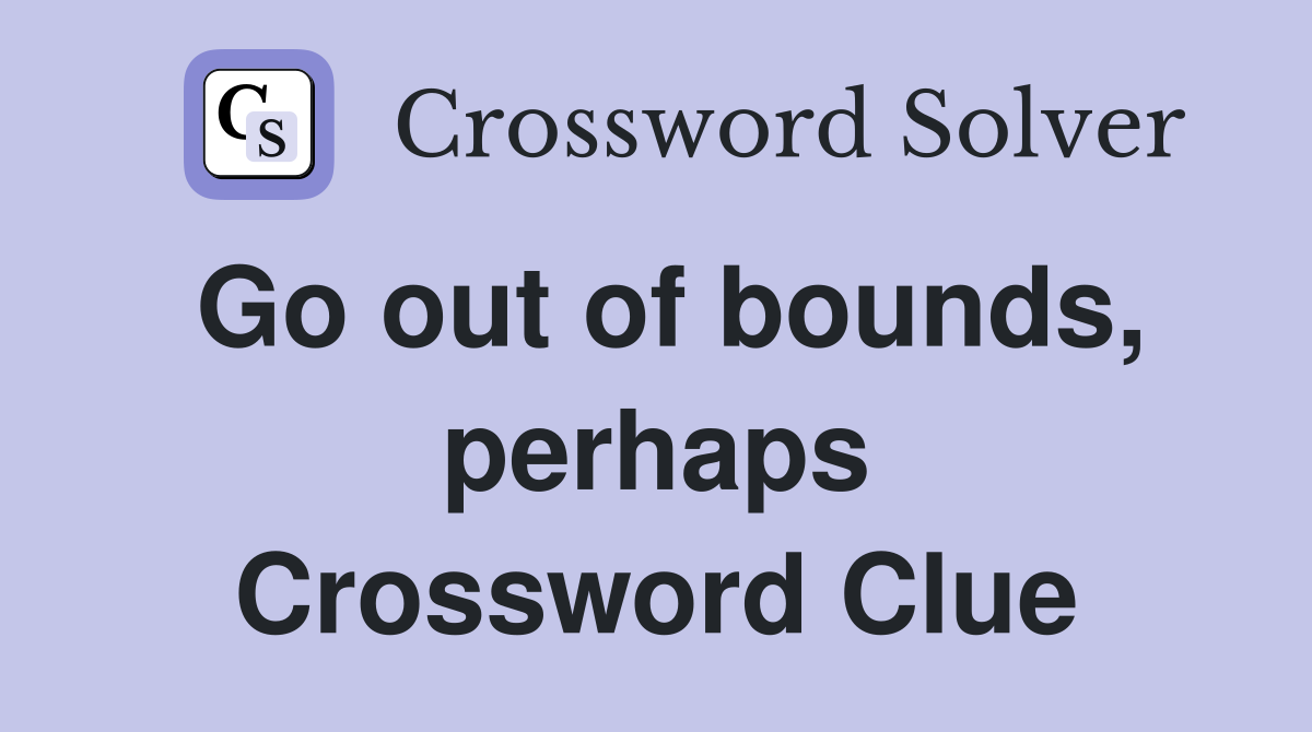 Go out of bounds, perhaps Crossword Clue