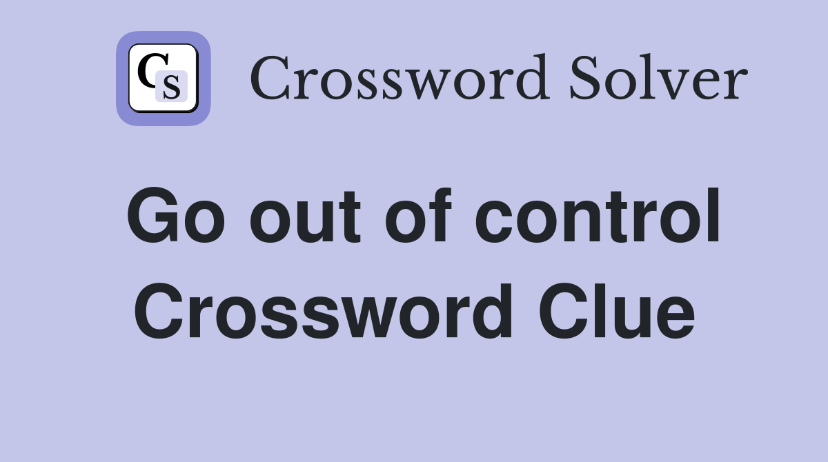 Go out of control Crossword Clue