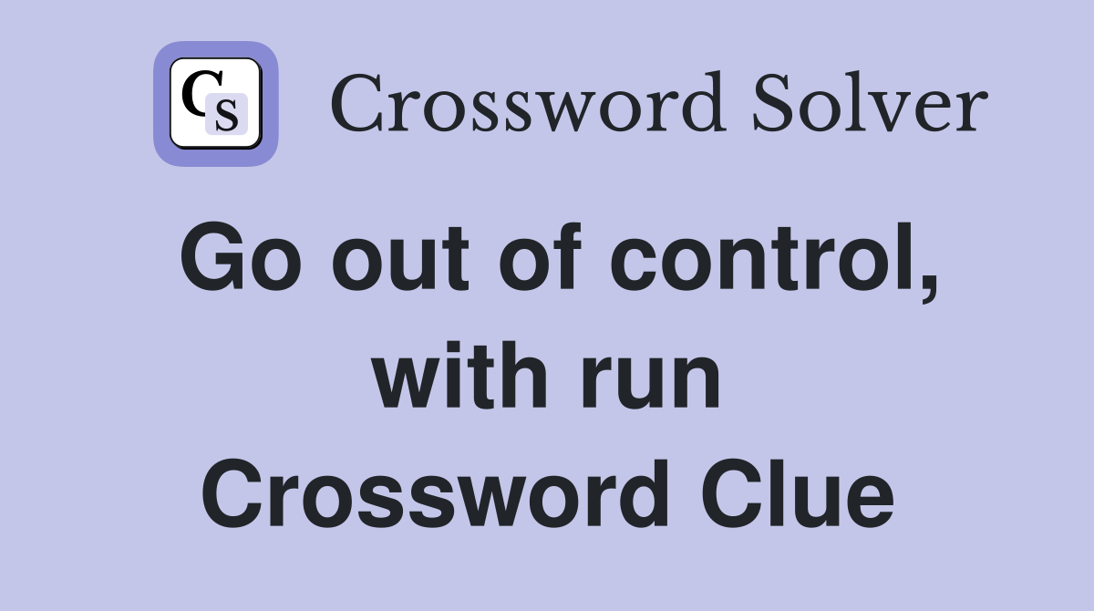 Go out of control, with run Crossword Clue