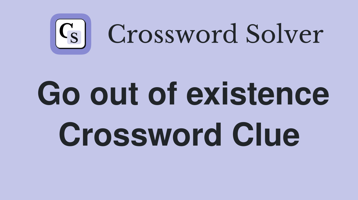 Go out of existence Crossword Clue