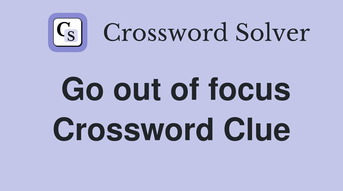 Go out of focus Crossword Clue