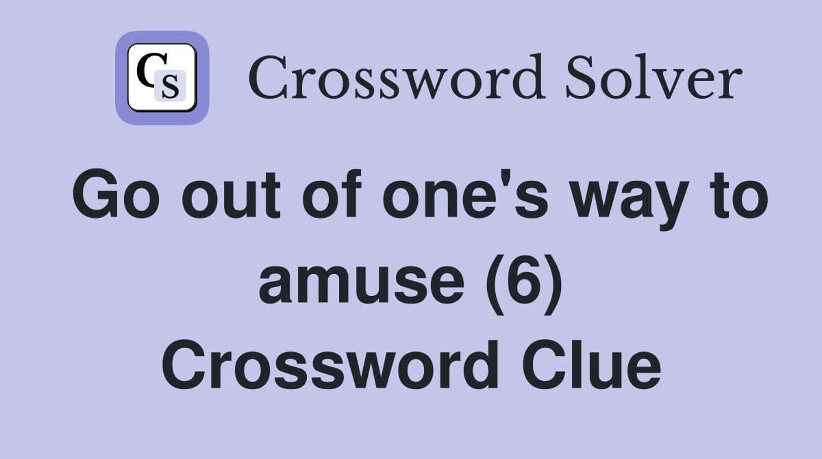 Go out of one's way to amuse (6) Crossword Clue
