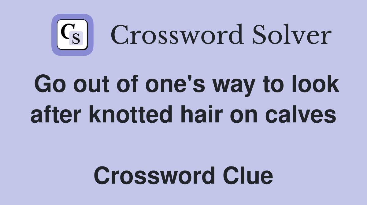 Go out of one's way to look after knotted hair on calves  Crossword Clue