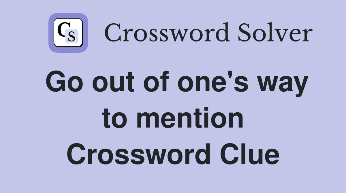 Go out of one's way to mention Crossword Clue