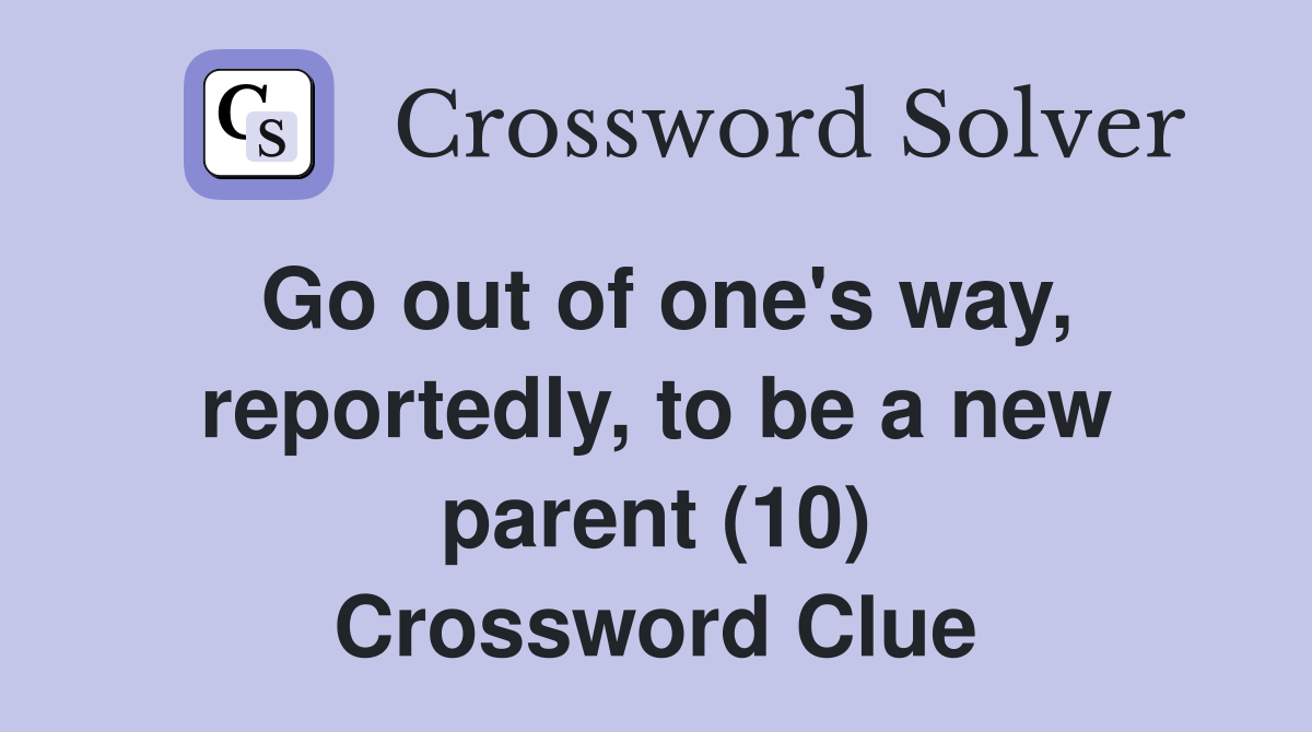 Go out of one's way, reportedly, to be a new parent (10) Crossword Clue