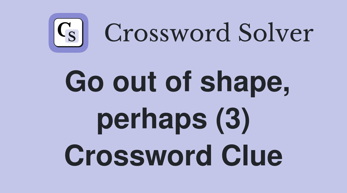 Go out of shape, perhaps (3) Crossword Clue