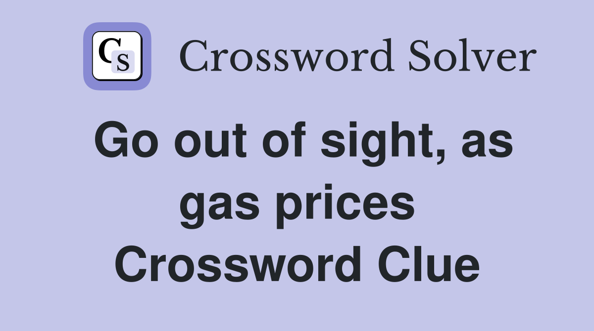 Go out of sight, as gas prices Crossword Clue
