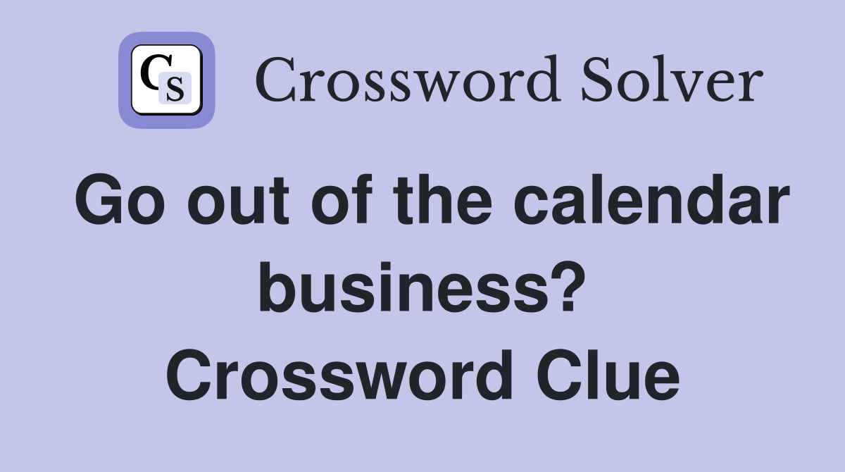 Go out of the calendar business? Crossword Clue