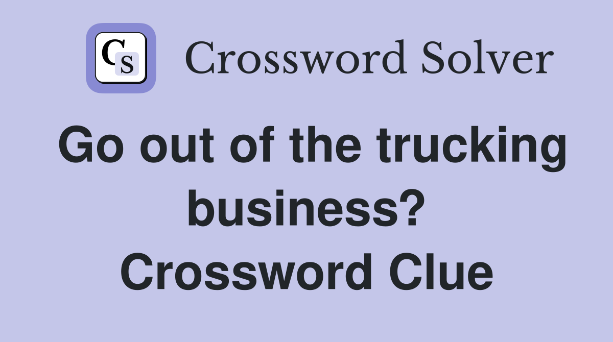 Go out of the trucking business? Crossword Clue