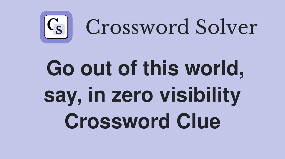 Go out of this world, say, in zero visibility Crossword Clue