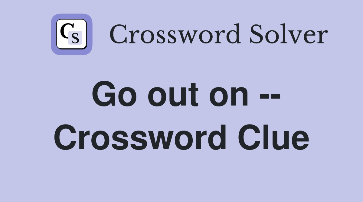 Go out on -- Crossword Clue