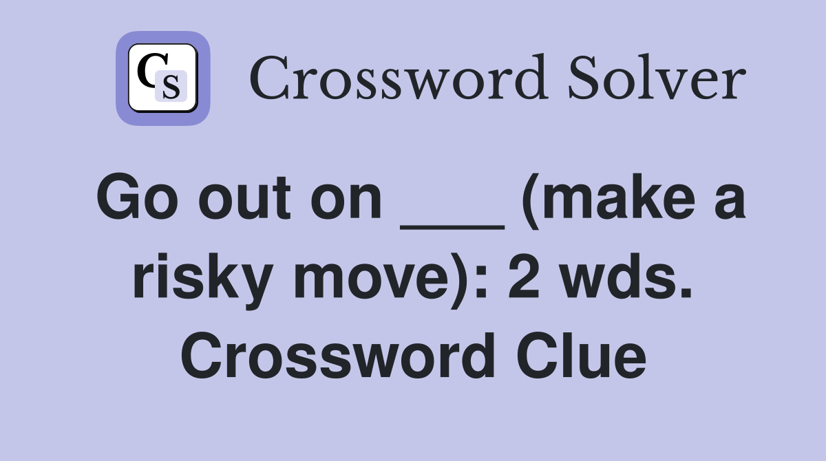 Go out on ___ (make a risky move): 2 wds. Crossword Clue