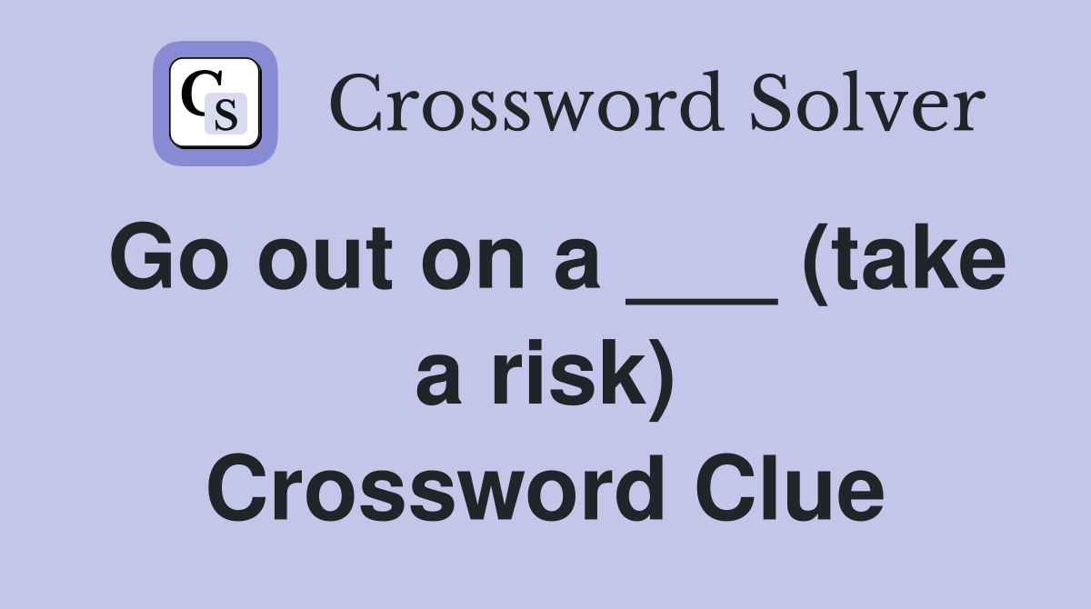 Go out on a ___ (take a risk) Crossword Clue
